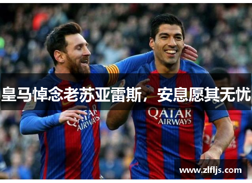 皇马悼念老苏亚雷斯，安息愿其无忧